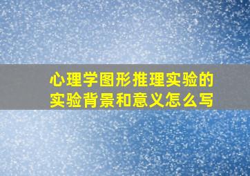 心理学图形推理实验的实验背景和意义怎么写