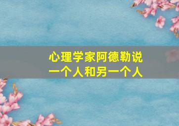 心理学家阿德勒说一个人和另一个人