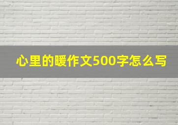 心里的暖作文500字怎么写