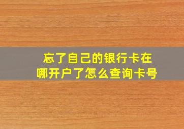 忘了自己的银行卡在哪开户了怎么查询卡号