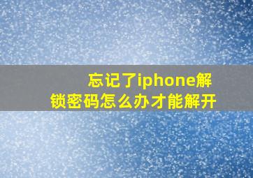 忘记了iphone解锁密码怎么办才能解开