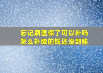 忘记刷医保了可以补吗怎么补缴的钱还没到账