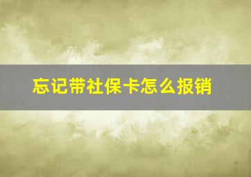 忘记带社保卡怎么报销