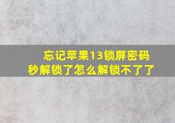 忘记苹果13锁屏密码秒解锁了怎么解锁不了了