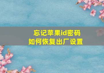 忘记苹果id密码如何恢复出厂设置