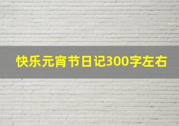 快乐元宵节日记300字左右