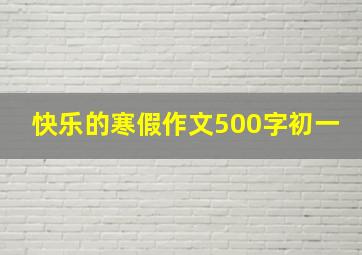 快乐的寒假作文500字初一