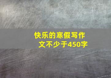 快乐的寒假写作文不少于450字