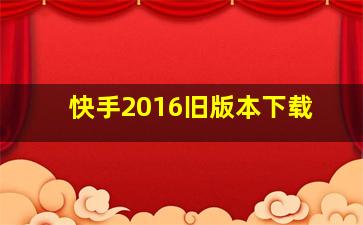 快手2016旧版本下载