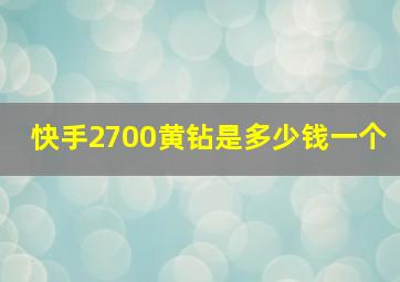 快手2700黄钻是多少钱一个