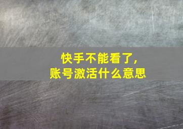 快手不能看了,账号激活什么意思