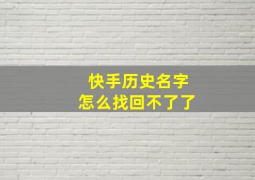 快手历史名字怎么找回不了了