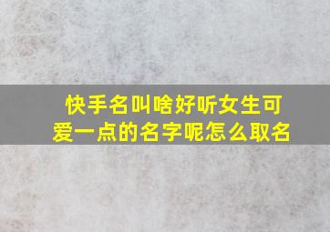 快手名叫啥好听女生可爱一点的名字呢怎么取名