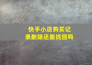 快手小店购买记录删除还能找回吗