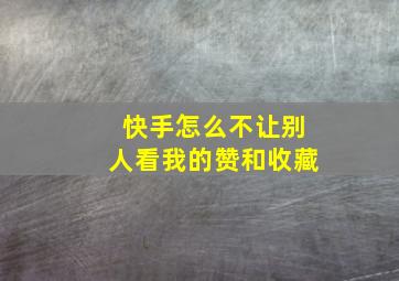 快手怎么不让别人看我的赞和收藏