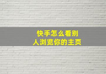 快手怎么看别人浏览你的主页