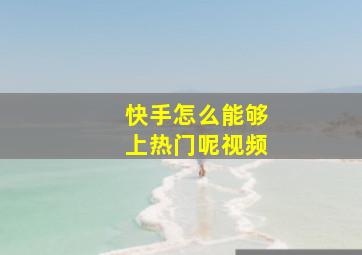 快手怎么能够上热门呢视频