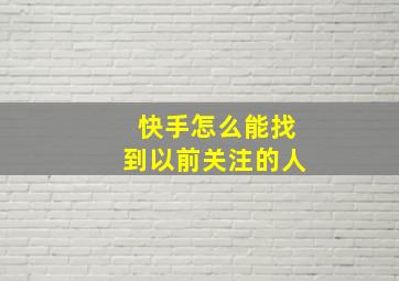 快手怎么能找到以前关注的人