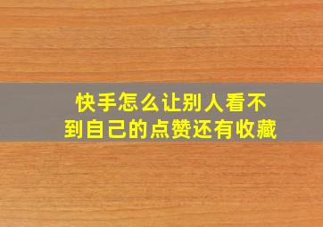 快手怎么让别人看不到自己的点赞还有收藏