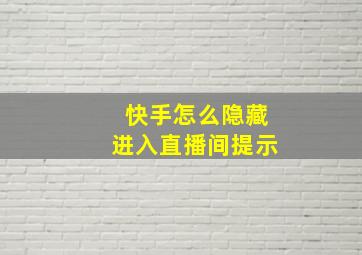 快手怎么隐藏进入直播间提示