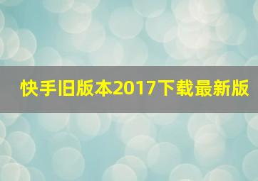 快手旧版本2017下载最新版