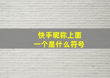 快手昵称上面一个是什么符号