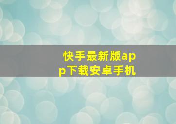 快手最新版app下载安卓手机