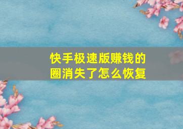 快手极速版赚钱的圈消失了怎么恢复