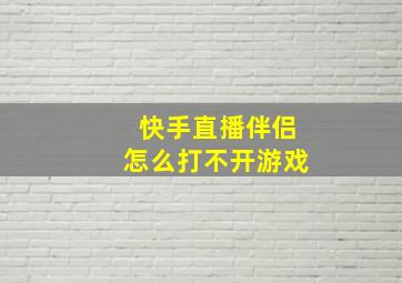 快手直播伴侣怎么打不开游戏