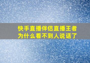 快手直播伴侣直播王者为什么看不到人说话了