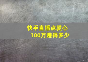 快手直播点爱心100万赚得多少