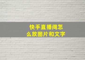 快手直播间怎么放图片和文字