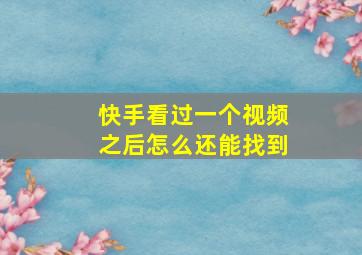 快手看过一个视频之后怎么还能找到