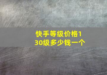 快手等级价格130级多少钱一个