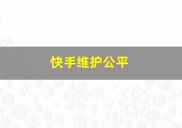 快手维护公平