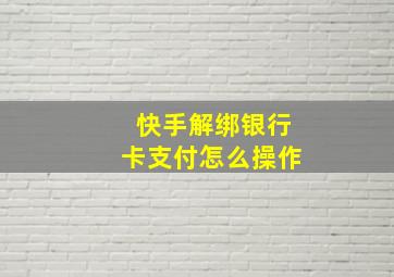 快手解绑银行卡支付怎么操作