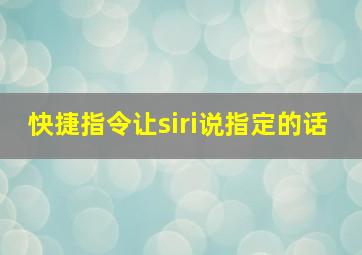 快捷指令让siri说指定的话