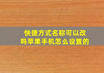 快捷方式名称可以改吗苹果手机怎么设置的