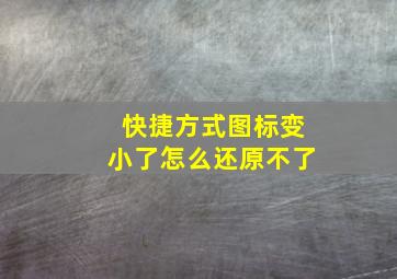 快捷方式图标变小了怎么还原不了