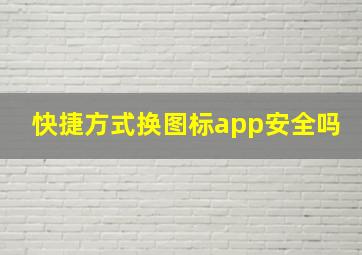 快捷方式换图标app安全吗