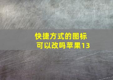 快捷方式的图标可以改吗苹果13