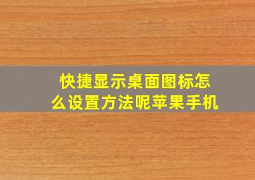 快捷显示桌面图标怎么设置方法呢苹果手机