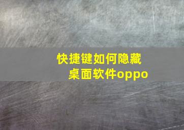 快捷键如何隐藏桌面软件oppo