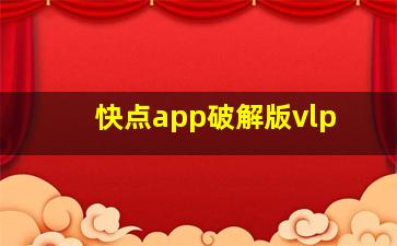 快点app破解版vlp