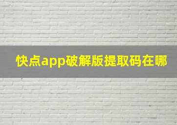 快点app破解版提取码在哪