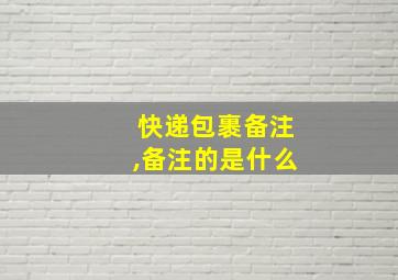 快递包裹备注,备注的是什么