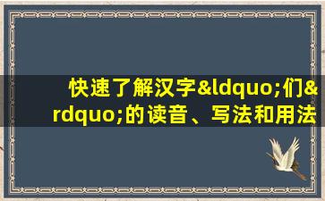 快速了解汉字“们”的读音、写法和用法等知识点