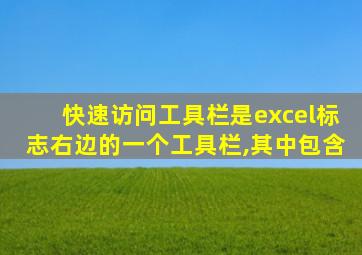 快速访问工具栏是excel标志右边的一个工具栏,其中包含