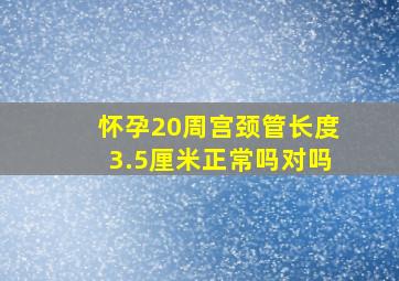 怀孕20周宫颈管长度3.5厘米正常吗对吗