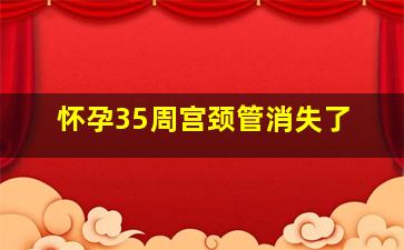 怀孕35周宫颈管消失了